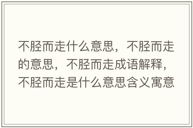 不脛而走什么意思，不脛而走的意思，不脛而走成語(yǔ)解釋?zhuān)幻劧呤鞘裁匆馑己x寓意