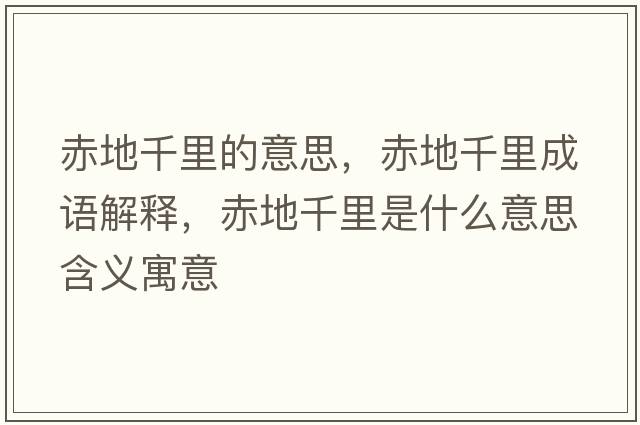 赤地千里的意思，赤地千里成語(yǔ)解釋?zhuān)嗟厍Ю锸鞘裁匆馑己x寓意