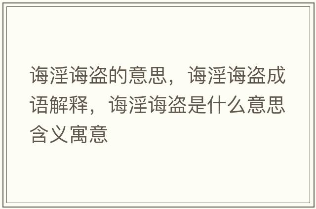 誨淫誨盜的意思，誨淫誨盜成語(yǔ)解釋?zhuān)d淫誨盜是什么意思含義寓意