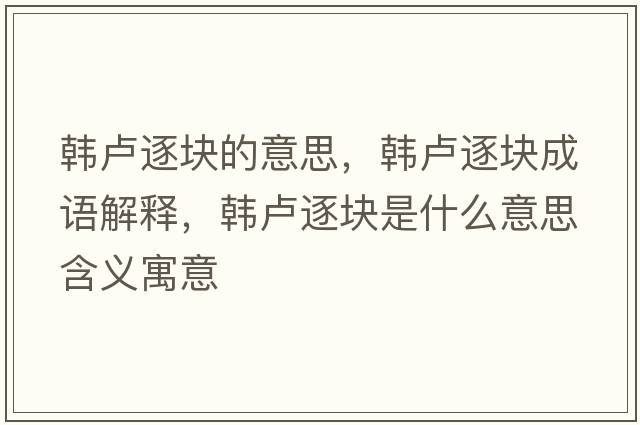韓盧逐塊的意思，韓盧逐塊成語(yǔ)解釋?zhuān)n盧逐塊是什么意思含義寓意