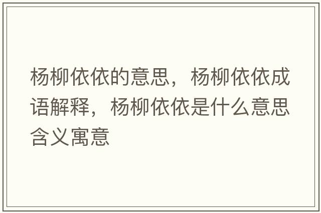 楊柳依依的意思，楊柳依依成語(yǔ)解釋?zhuān)瑮盍酪朗鞘裁匆馑己x寓意