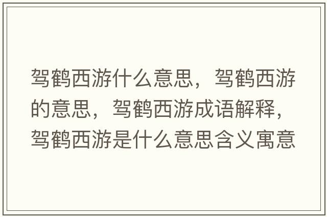 駕鶴西游什么意思，駕鶴西游的意思，駕鶴西游成語(yǔ)解釋?zhuān){鶴西游是什么意思含義寓意