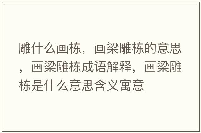 雕什么畫(huà)棟，畫(huà)梁雕棟的意思，畫(huà)梁雕棟成語(yǔ)解釋?zhuān)?huà)梁雕棟是什么意思含義寓意
