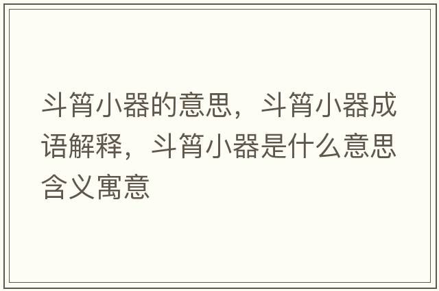 斗筲小器的意思，斗筲小器成語(yǔ)解釋?zhuān)敷庑∑魇鞘裁匆馑己x寓意