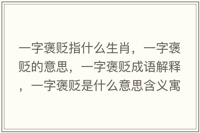 一字褒貶指什么生肖，一字褒貶的意思，一字褒貶成語(yǔ)解釋?zhuān)蛔职H是什么意思含義寓意