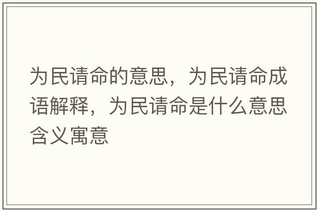 為民請命的意思，為民請命成語(yǔ)解釋?zhuān)瑸槊裾埫鞘裁匆馑己x寓意