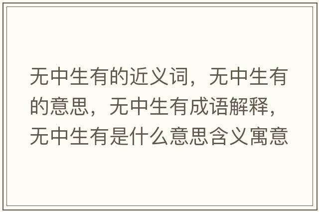 無(wú)中生有的近義詞，無(wú)中生有的意思，無(wú)中生有成語(yǔ)解釋?zhuān)瑹o(wú)中生有是什么意思含義寓意