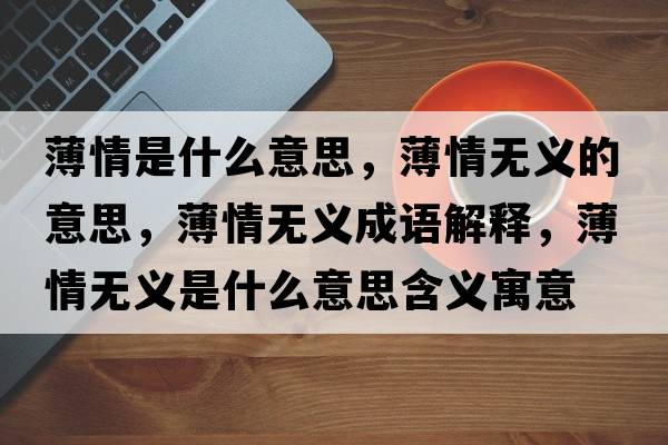 薄情是什么意思，薄情無(wú)義的意思，薄情無(wú)義成語(yǔ)解釋?zhuān)∏闊o(wú)義是什么意思含義寓意