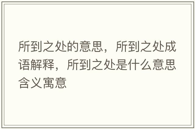 所到之處的意思，所到之處成語(yǔ)解釋?zhuān)街幨鞘裁匆馑己x寓意