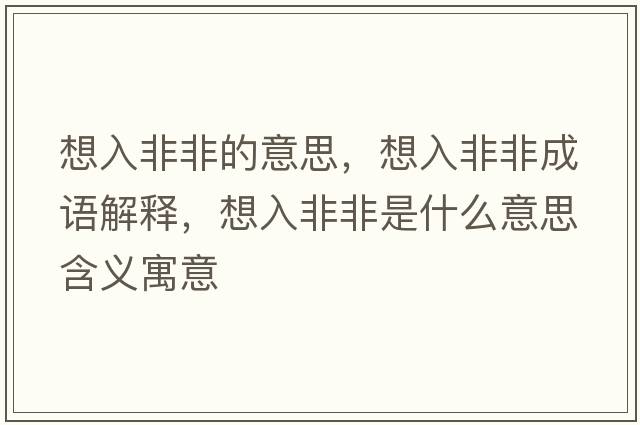 想入非非的意思，想入非非成語(yǔ)解釋?zhuān)肴敕欠鞘鞘裁匆馑己x寓意