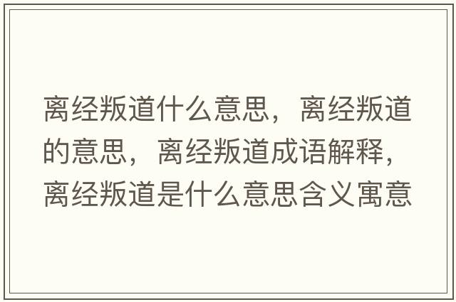 離經(jīng)叛道什么意思，離經(jīng)叛道的意思，離經(jīng)叛道成語(yǔ)解釋?zhuān)x經(jīng)叛道是什么意思含義寓意