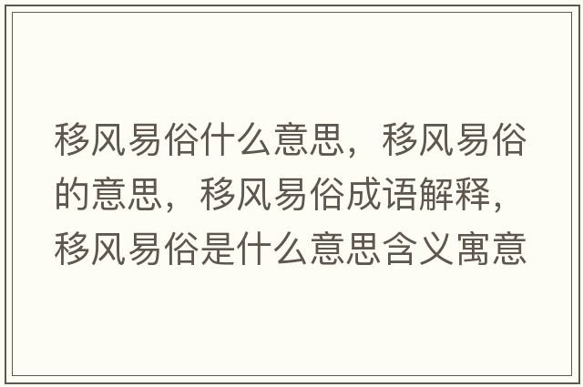 移風(fēng)易俗什么意思，移風(fēng)易俗的意思，移風(fēng)易俗成語(yǔ)解釋?zhuān)骑L(fēng)易俗是什么意思含義寓意