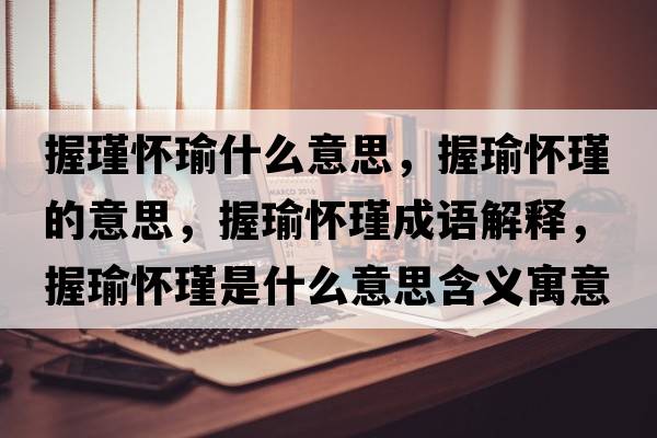 握瑾懷瑜什么意思，握瑜懷瑾的意思，握瑜懷瑾成語(yǔ)解釋?zhuān)砧谚鞘裁匆馑己x寓意