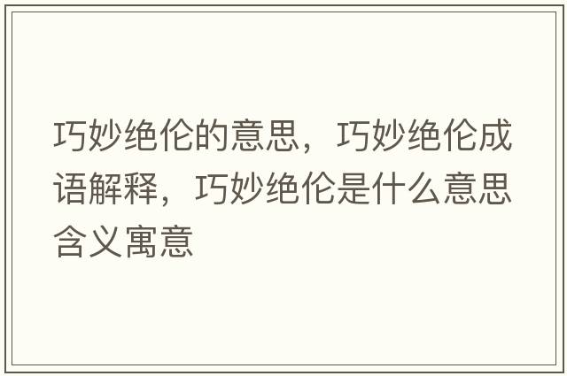 巧妙絕倫的意思，巧妙絕倫成語(yǔ)解釋?zhuān)擅罱^倫是什么意思含義寓意