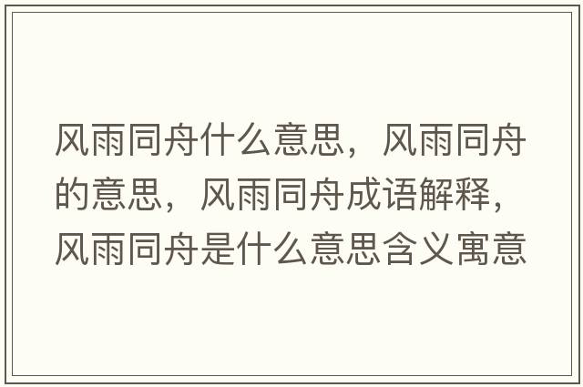 風(fēng)雨同舟什么意思，風(fēng)雨同舟的意思，風(fēng)雨同舟成語(yǔ)解釋?zhuān)L(fēng)雨同舟是什么意思含義寓意