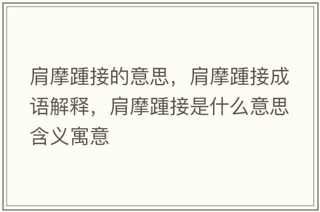 肩摩踵接的意思，肩摩踵接成語(yǔ)解釋?zhuān)缒︴嘟邮鞘裁匆馑己x寓意