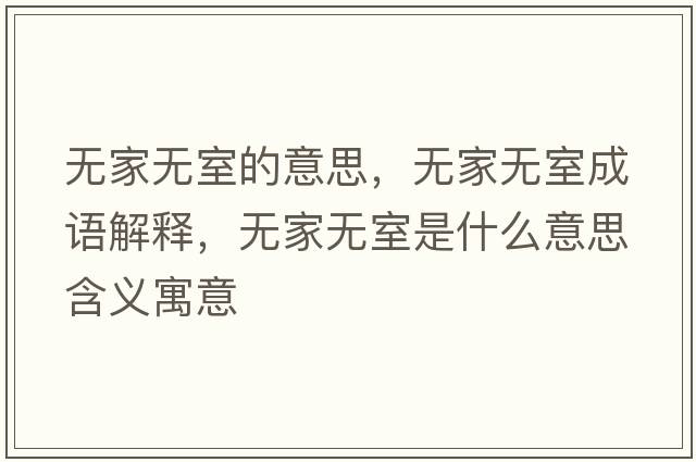 無(wú)家無(wú)室的意思，無(wú)家無(wú)室成語(yǔ)解釋?zhuān)瑹o(wú)家無(wú)室是什么意思含義寓意