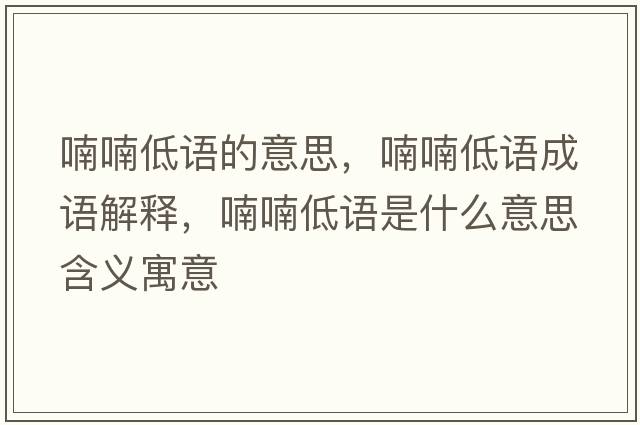 喃喃低語(yǔ)的意思，喃喃低語(yǔ)成語(yǔ)解釋?zhuān)驼Z(yǔ)是什么意思含義寓意