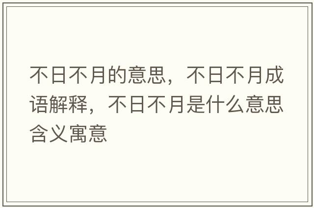不日不月的意思，不日不月成語(yǔ)解釋?zhuān)蝗詹辉率鞘裁匆馑己x寓意