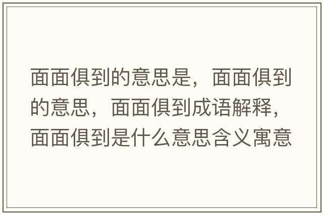 面面俱到的意思是，面面俱到的意思，面面俱到成語(yǔ)解釋?zhuān)婷婢愕绞鞘裁匆馑己x寓意