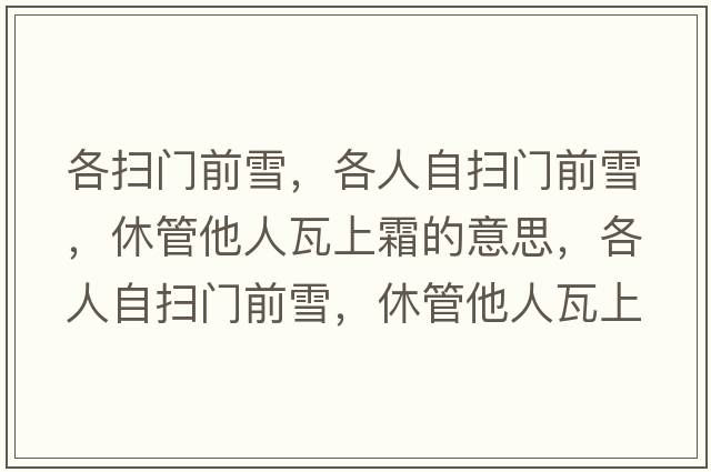 各掃門(mén)前雪，各人自?huà)唛T(mén)前雪，休管他人瓦上霜的意思，各人自?huà)唛T(mén)前雪，休管他人瓦上霜成語(yǔ)解釋?zhuān)魅俗話(huà)唛T(mén)前雪，休管他人瓦上霜是什么意思含義寓意