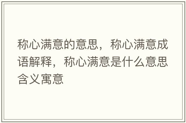 稱(chēng)心滿(mǎn)意的意思，稱(chēng)心滿(mǎn)意成語(yǔ)解釋?zhuān)Q(chēng)心滿(mǎn)意是什么意思含義寓意