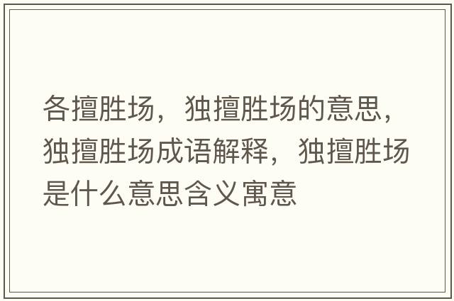 各擅勝場(chǎng)，獨擅勝場(chǎng)的意思，獨擅勝場(chǎng)成語(yǔ)解釋?zhuān)毶脛賵?chǎng)是什么意思含義寓意