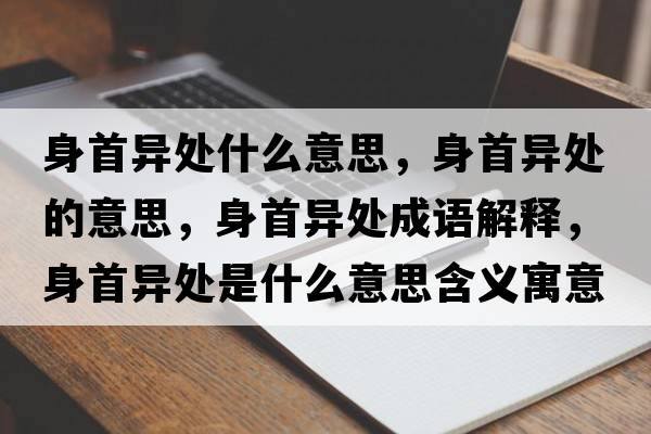 身首異處什么意思，身首異處的意思，身首異處成語(yǔ)解釋?zhuān)硎桩愄幨鞘裁匆馑己x寓意