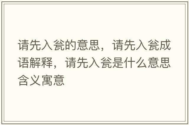 請先入甕的意思，請先入甕成語(yǔ)解釋?zhuān)埾热氘Y是什么意思含義寓意