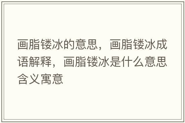 畫(huà)脂鏤冰的意思，畫(huà)脂鏤冰成語(yǔ)解釋?zhuān)?huà)脂鏤冰是什么意思含義寓意