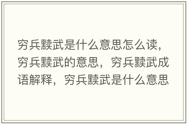 窮兵黷武是什么意思怎么讀，窮兵黷武的意思，窮兵黷武成語(yǔ)解釋?zhuān)F兵黷武是什么意思含義寓意