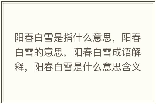 陽(yáng)春白雪是指什么意思，陽(yáng)春白雪的意思，陽(yáng)春白雪成語(yǔ)解釋?zhuān)?yáng)春白雪是什么意思含義寓意