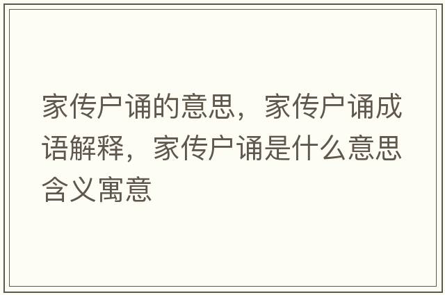 家傳戶(hù)誦的意思，家傳戶(hù)誦成語(yǔ)解釋?zhuān)覀鲬?hù)誦是什么意思含義寓意