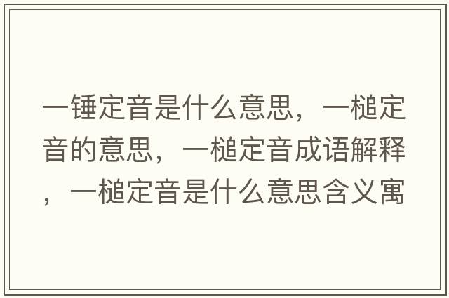 一錘定音是什么意思，一槌定音的意思，一槌定音成語(yǔ)解釋?zhuān)婚扯ㄒ羰鞘裁匆馑己x寓意
