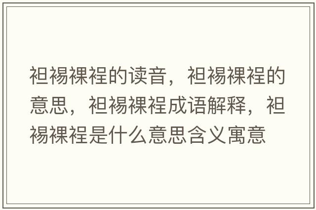 袒裼裸裎的讀音，袒裼裸裎的意思，袒裼裸裎成語(yǔ)解釋?zhuān)获勇泷问鞘裁匆馑己x寓意