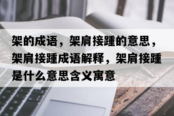 架的成語(yǔ)，架肩接踵的意思，架肩接踵成語(yǔ)解釋?zhuān)芗缃吁嗍鞘裁匆馑己x寓意