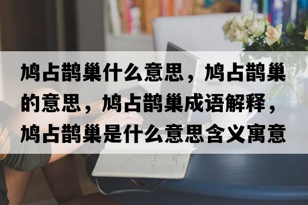 鳩占鵲巢什么意思，鳩占鵲巢的意思，鳩占鵲巢成語(yǔ)解釋?zhuān)F占鵲巢是什么意思含義寓意