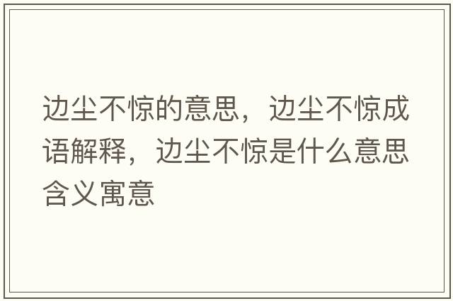 邊塵不驚的意思，邊塵不驚成語(yǔ)解釋?zhuān)厜m不驚是什么意思含義寓意