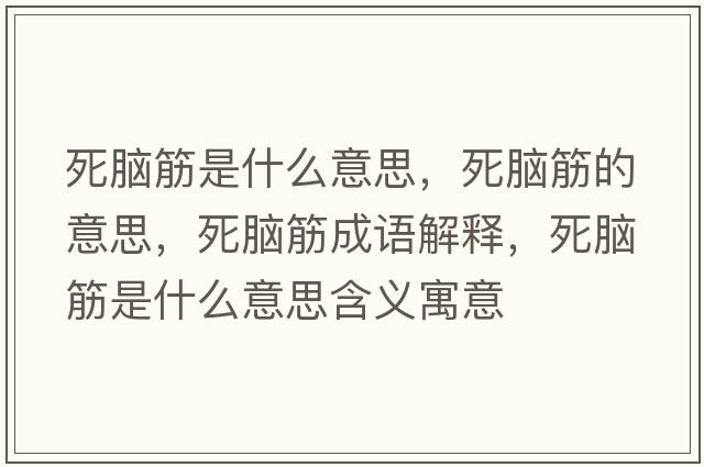 死腦筋是什么意思，死腦筋的意思，死腦筋成語(yǔ)解釋?zhuān)滥X筋是什么意思含義寓意