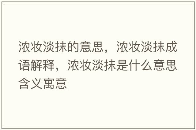 濃妝淡抹的意思，濃妝淡抹成語(yǔ)解釋?zhuān)瑵鈯y淡抹是什么意思含義寓意