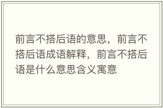 前言不搭后語(yǔ)的意思，前言不搭后語(yǔ)成語(yǔ)解釋?zhuān)把圆淮詈笳Z(yǔ)是什么意思含義寓意