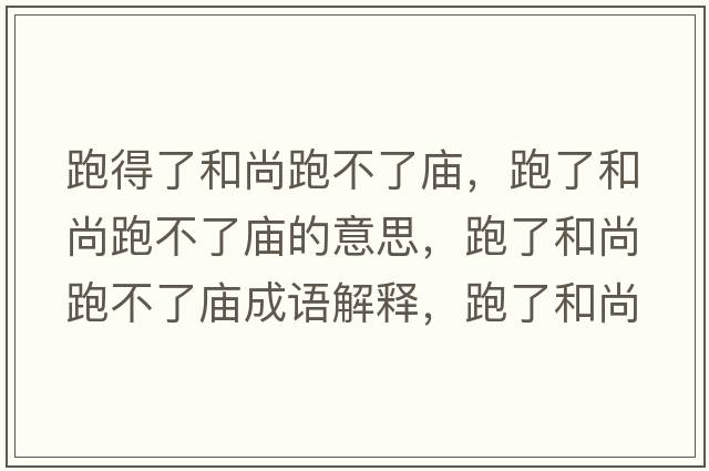 跑得了和尚跑不了廟，跑了和尚跑不了廟的意思，跑了和尚跑不了廟成語(yǔ)解釋?zhuān)芰撕蜕信懿涣藦R是什么意思含義寓意