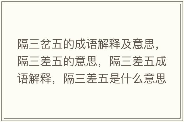隔三岔五的成語(yǔ)解釋及意思，隔三差五的意思，隔三差五成語(yǔ)解釋?zhuān)羧钗迨鞘裁匆馑己x寓意