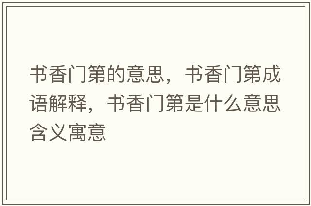 書(shū)香門(mén)第的意思，書(shū)香門(mén)第成語(yǔ)解釋?zhuān)瑫?shū)香門(mén)第是什么意思含義寓意