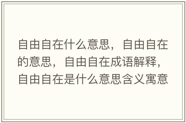 自由自在什么意思，自由自在的意思，自由自在成語(yǔ)解釋?zhuān)杂勺栽谑鞘裁匆馑己x寓意
