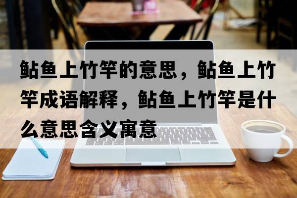 鲇魚(yú)上竹竿的意思，鲇魚(yú)上竹竿成語(yǔ)解釋?zhuān)郁~(yú)上竹竿是什么意思含義寓意