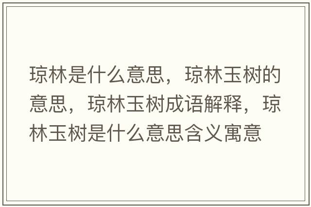 瓊林是什么意思，瓊林玉樹(shù)的意思，瓊林玉樹(shù)成語(yǔ)解釋?zhuān)偭钟駱?shù)是什么意思含義寓意