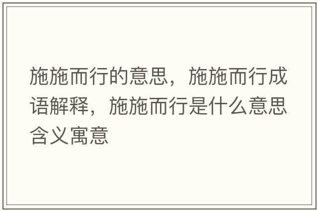 施施而行的意思，施施而行成語(yǔ)解釋?zhuān)┦┒惺鞘裁匆馑己x寓意