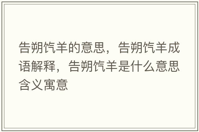 告朔餼羊的意思，告朔餼羊成語(yǔ)解釋?zhuān)嫠佛q羊是什么意思含義寓意