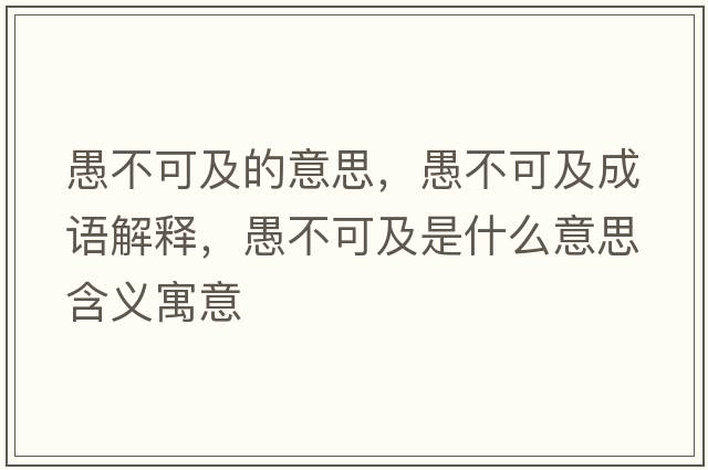 愚不可及的意思，愚不可及成語(yǔ)解釋?zhuān)薏豢杉笆鞘裁匆馑己x寓意